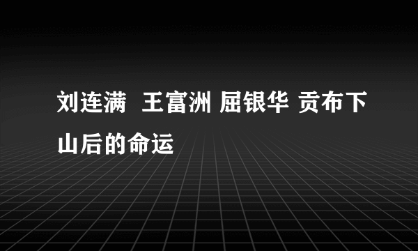 刘连满  王富洲 屈银华 贡布下山后的命运