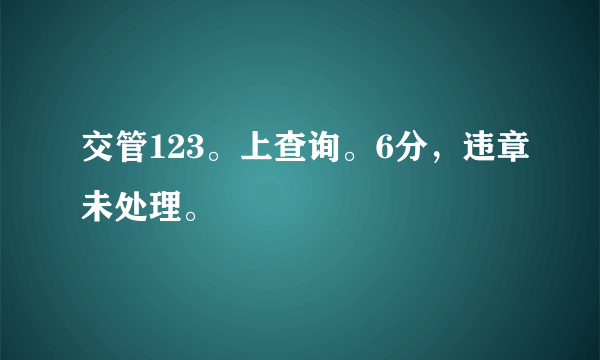 交管123。上查询。6分，违章未处理。