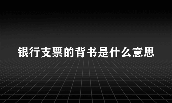 银行支票的背书是什么意思