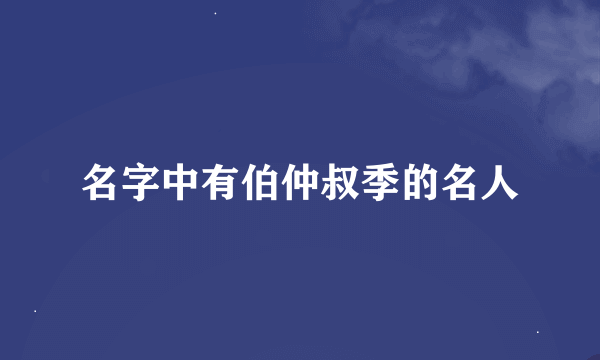 名字中有伯仲叔季的名人