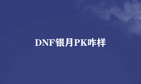 DNF银月PK咋样