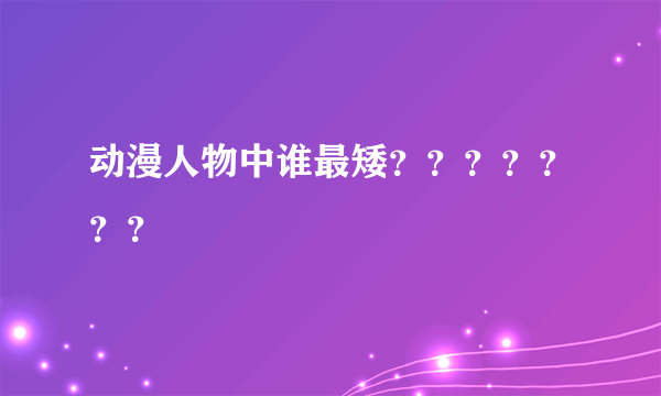 动漫人物中谁最矮？？？？？？？