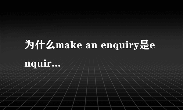 为什么make an enquiry是enquiry不是enquire