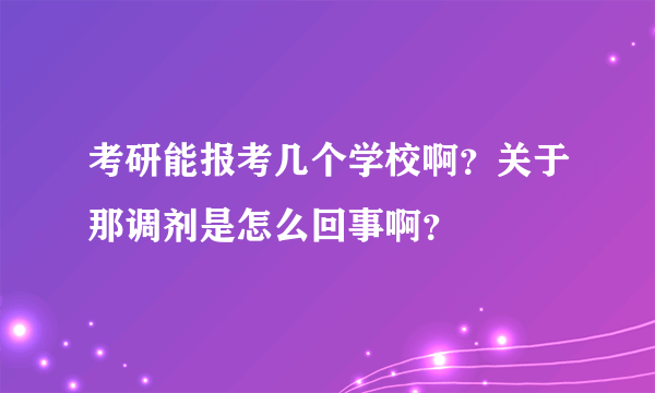 考研能报考几个学校啊？关于那调剂是怎么回事啊？