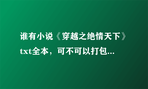 谁有小说《穿越之绝情天下》txt全本，可不可以打包给我，谢谢