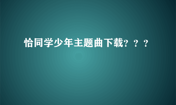 恰同学少年主题曲下载？？？