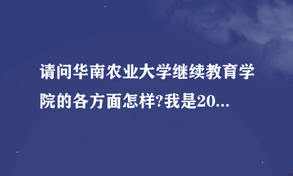 请问华南农业大学继续教育学院的各方面怎样?我是2010届毕业生.如果就读这所学校好不好?