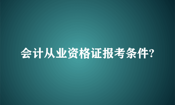 会计从业资格证报考条件?