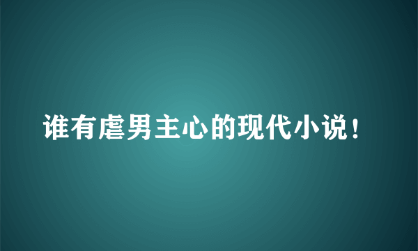 谁有虐男主心的现代小说！