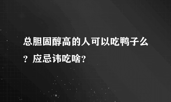 总胆固醇高的人可以吃鸭子么？应忌讳吃啥？