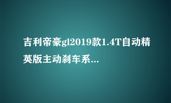 吉利帝豪gl2019款1.4T自动精英版主动刹车系统可以后期加装吗？