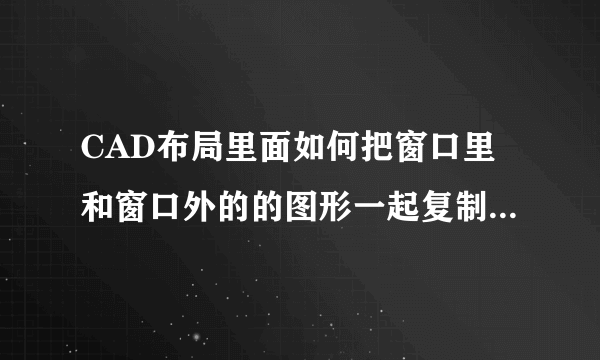 CAD布局里面如何把窗口里和窗口外的的图形一起复制到别的图纸里?