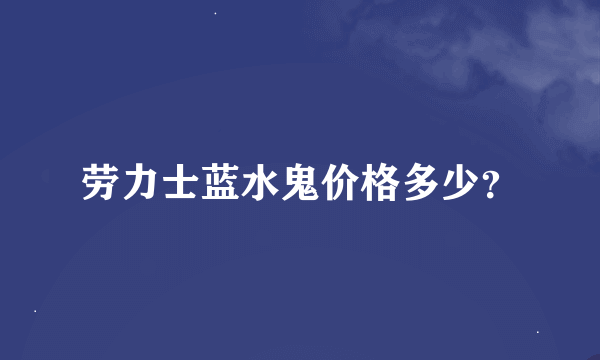 劳力士蓝水鬼价格多少？