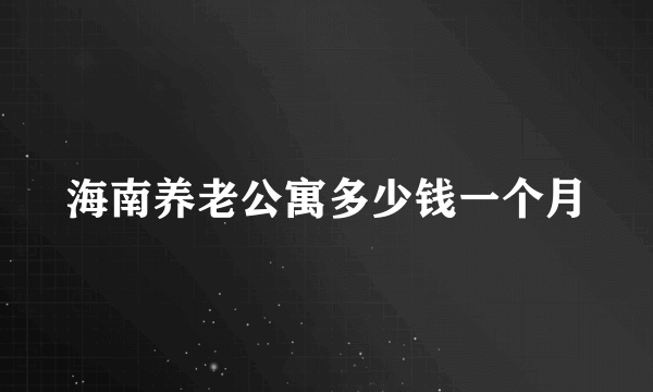 海南养老公寓多少钱一个月