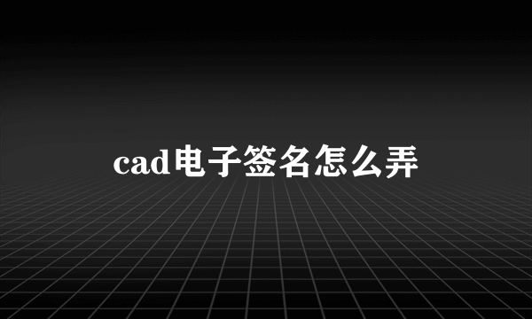 cad电子签名怎么弄