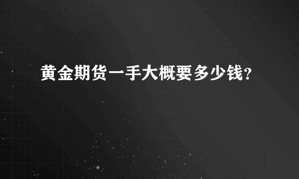 黄金期货一手大概要多少钱？