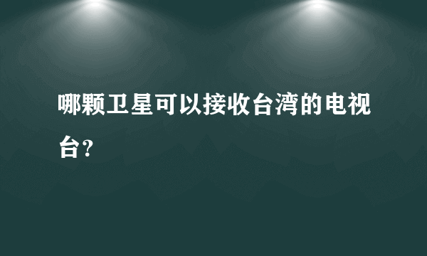 哪颗卫星可以接收台湾的电视台？