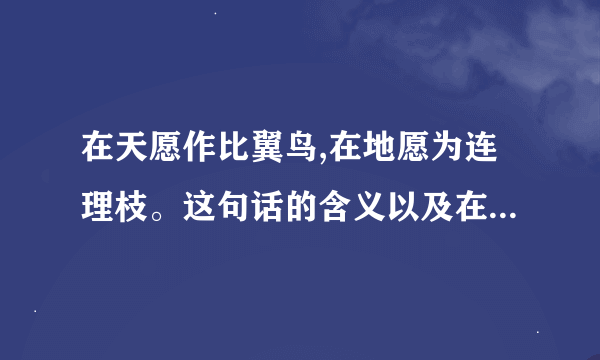 在天愿作比翼鸟,在地愿为连理枝。这句话的含义以及在诗中的作用和好处？