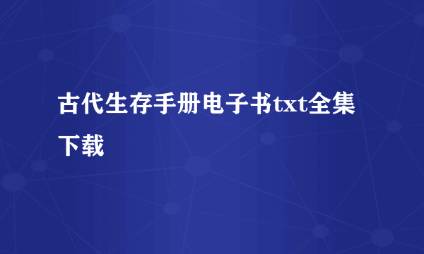 古代生存手册电子书txt全集下载