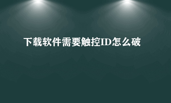 下载软件需要触控ID怎么破