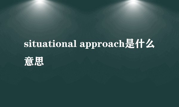 situational approach是什么意思