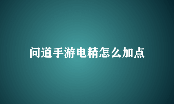 问道手游电精怎么加点