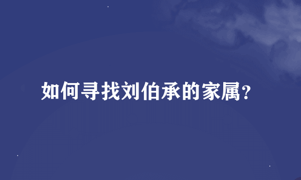 如何寻找刘伯承的家属？