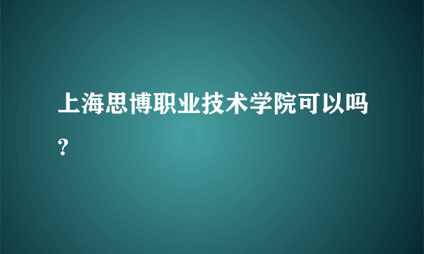 上海思博职业技术学院可以吗？