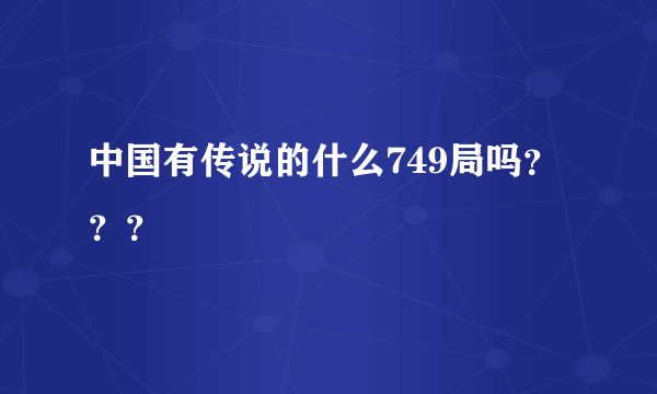 中国有传说的什么749局吗？？？