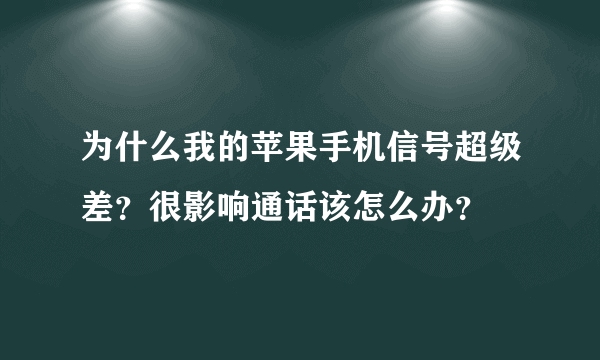 为什么我的苹果手机信号超级差？很影响通话该怎么办？