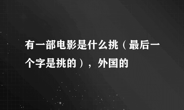 有一部电影是什么挑（最后一个字是挑的），外国的