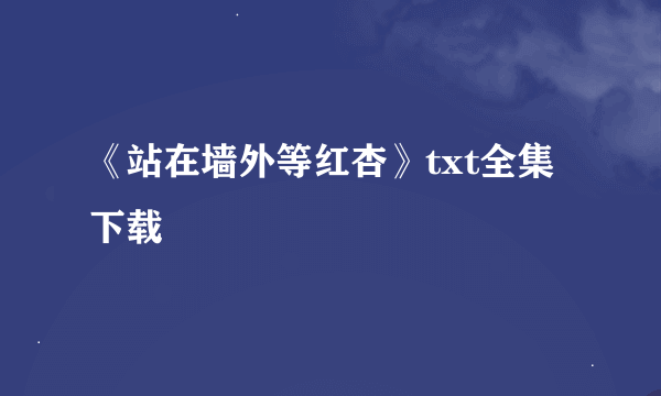 《站在墙外等红杏》txt全集下载