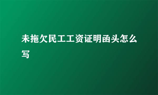 未拖欠民工工资证明函头怎么写