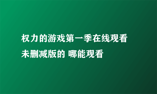 权力的游戏第一季在线观看 未删减版的 哪能观看