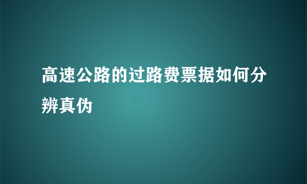 高速公路的过路费票据如何分辨真伪