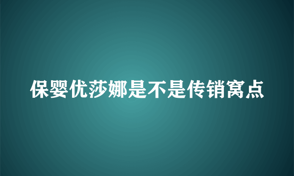 保婴优莎娜是不是传销窝点