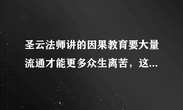 圣云法师讲的因果教育要大量流通才能更多众生离苦，这是诸佛菩萨的心愿,我现在在做字幕，需要各位帮助