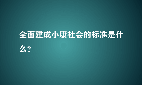 全面建成小康社会的标准是什么？