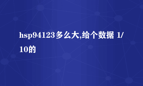 hsp94123多么大,给个数据 1/10的