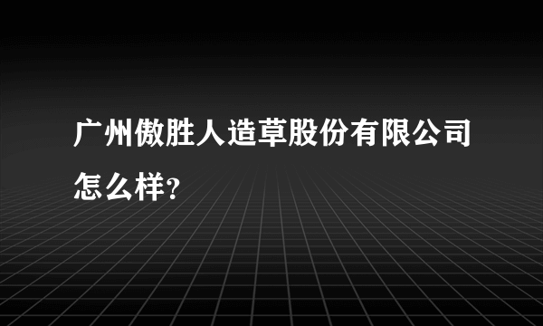 广州傲胜人造草股份有限公司怎么样？