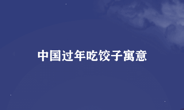 中国过年吃饺子寓意