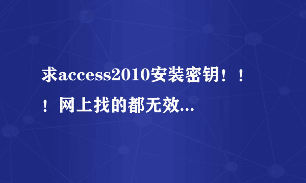 求access2010安装密钥！！！网上找的都无效了哭 快考试了 真的很急！！！