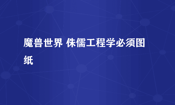 魔兽世界 侏儒工程学必须图纸