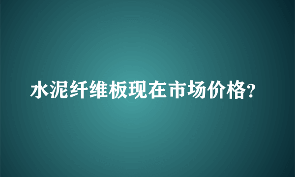 水泥纤维板现在市场价格？