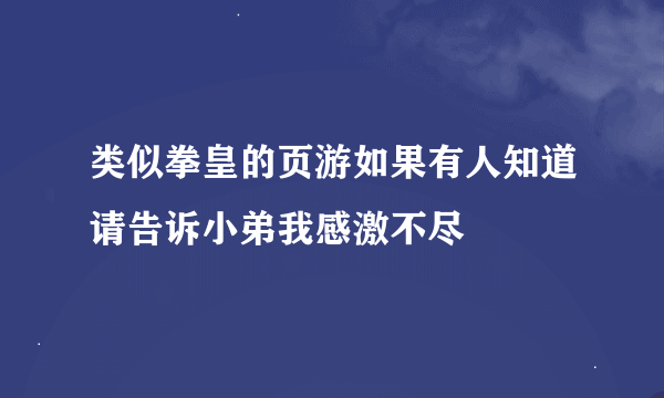 类似拳皇的页游如果有人知道请告诉小弟我感激不尽