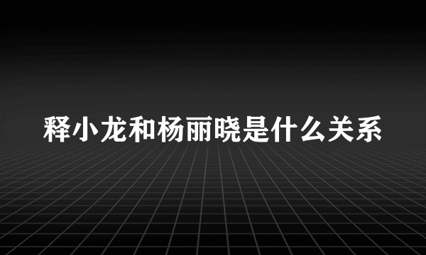 释小龙和杨丽晓是什么关系