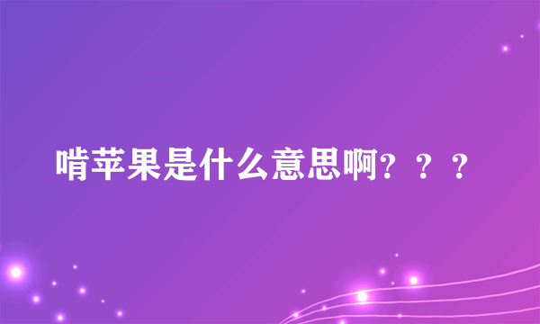 啃苹果是什么意思啊？？？