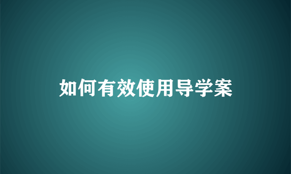 如何有效使用导学案