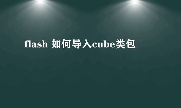 flash 如何导入cube类包