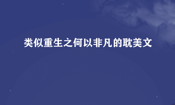 类似重生之何以非凡的耽美文